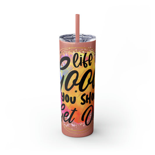 LIfe is good you should get one- Skinny Tumbler with Straw, 20oz