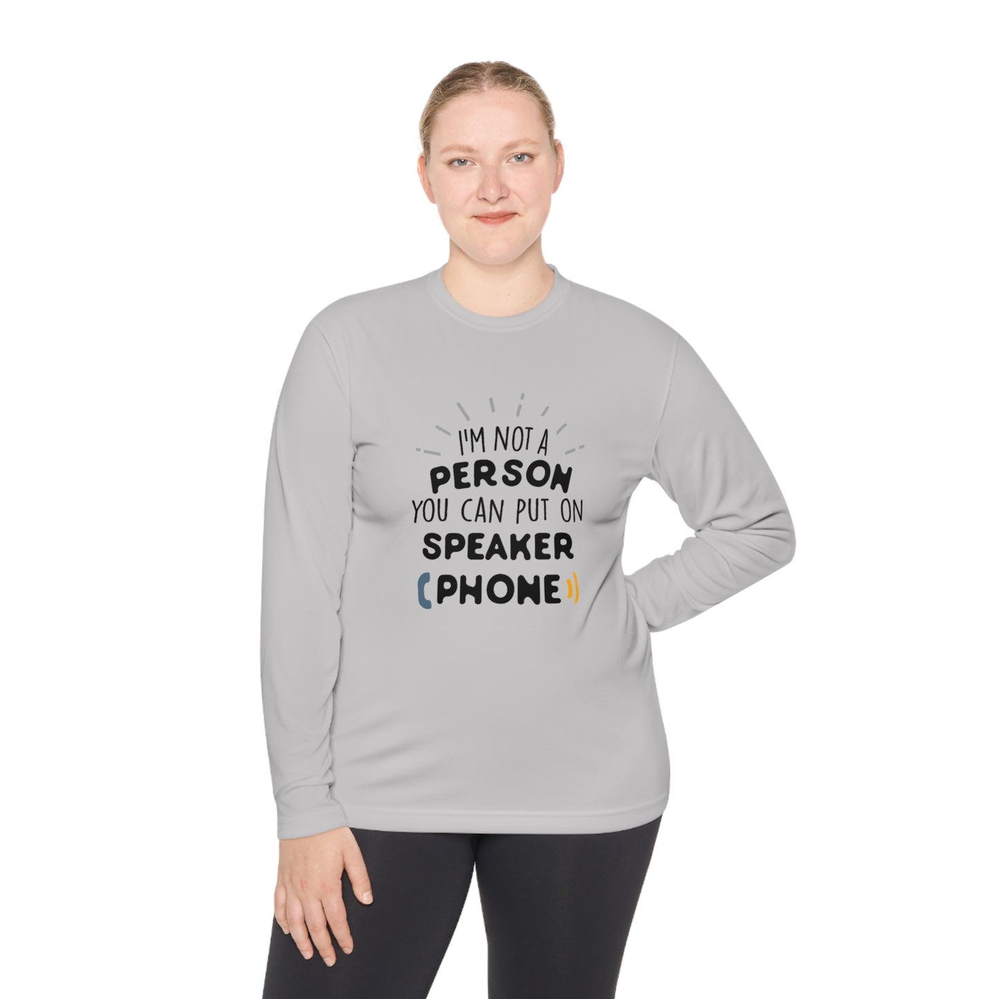 I'm not a person you can put on speaker phone- Unisex Lightweight Long Sleeve Tee