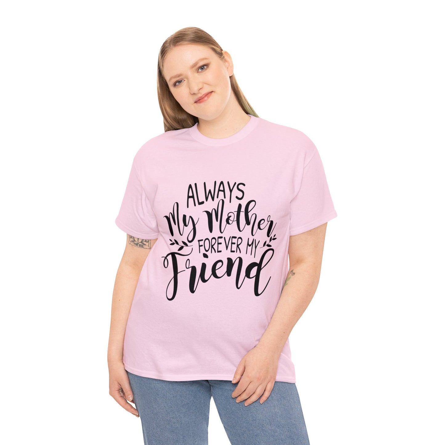 Always be my mother and friend- Unisex Heavy Cotton Tee