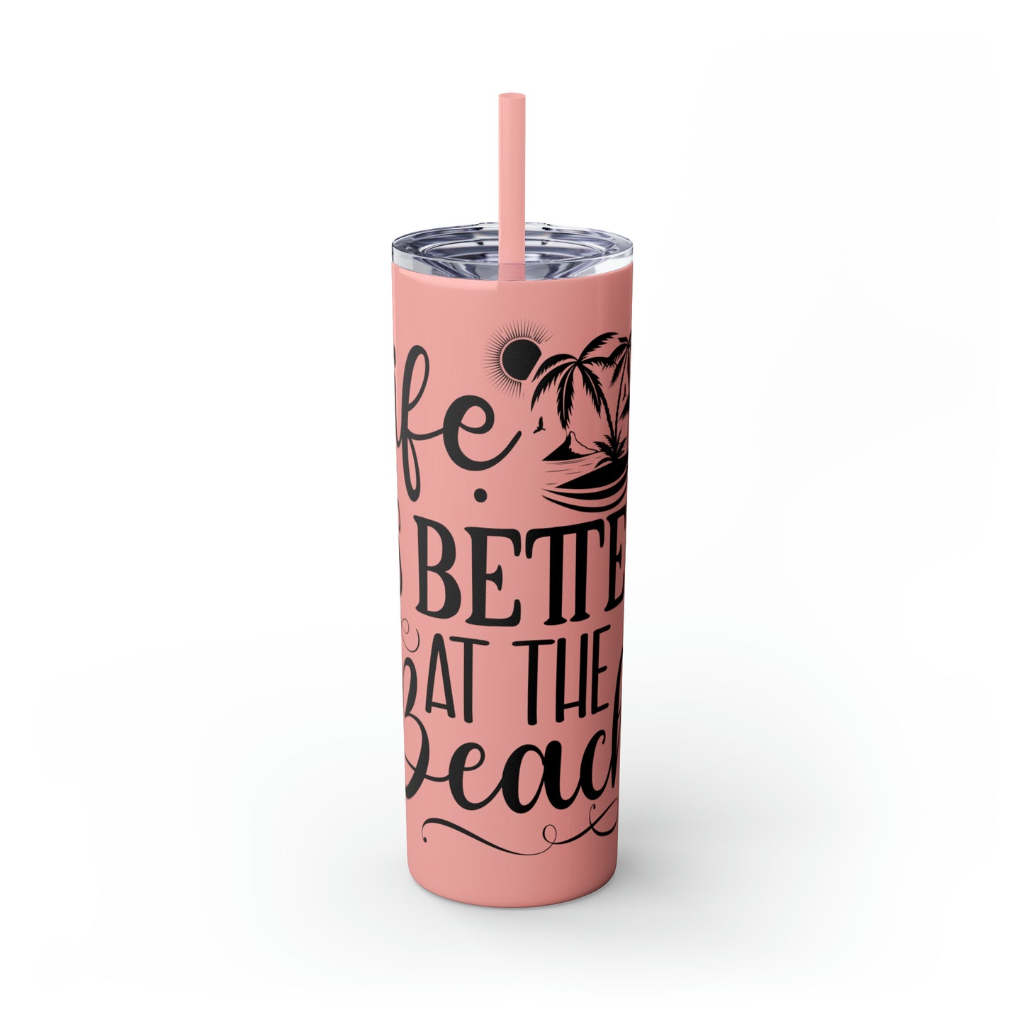 Life is better at the beach - Skinny Tumbler with Straw, 20oz