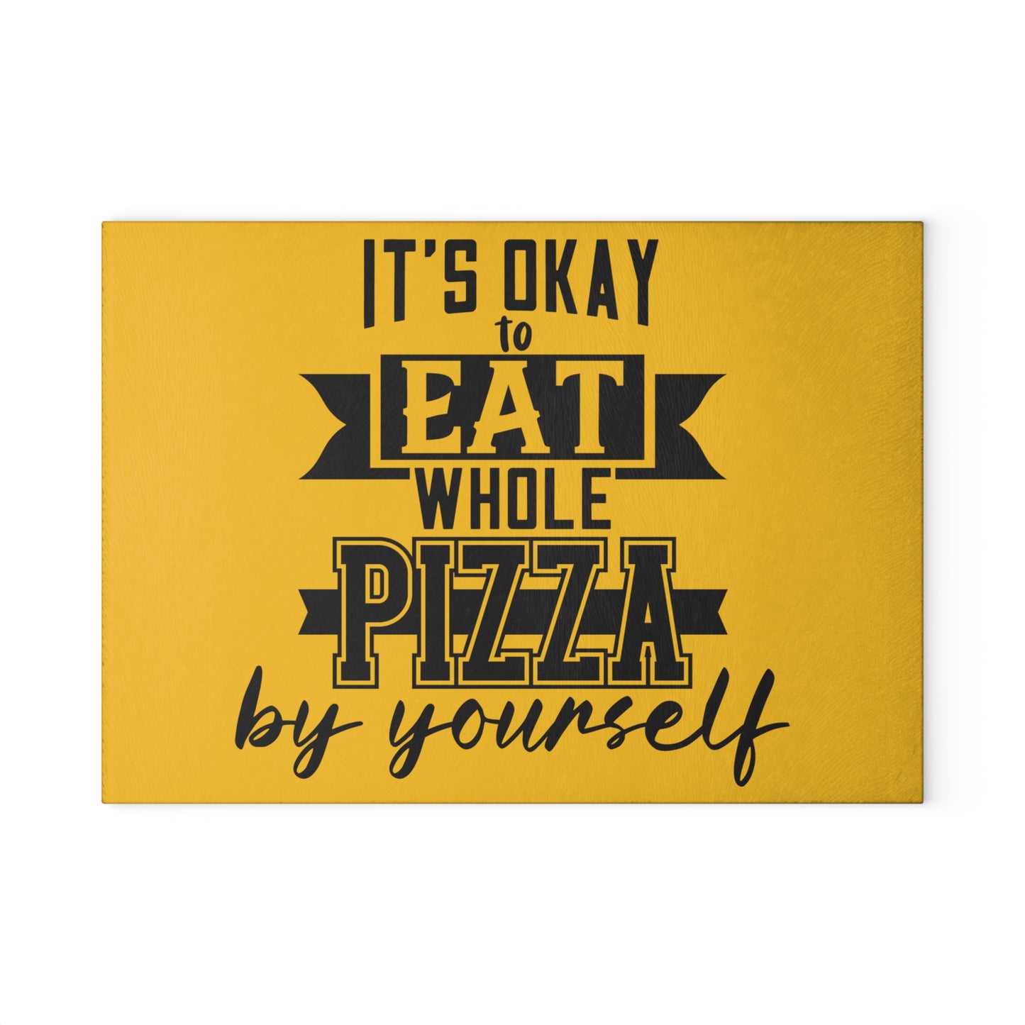 It's okay to eat a whole pizza- Glass Cutting Board