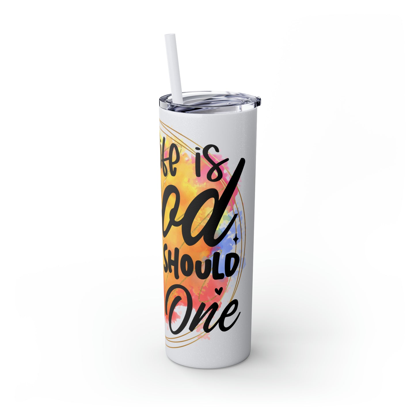 LIfe is good you should get one- Skinny Tumbler with Straw, 20oz