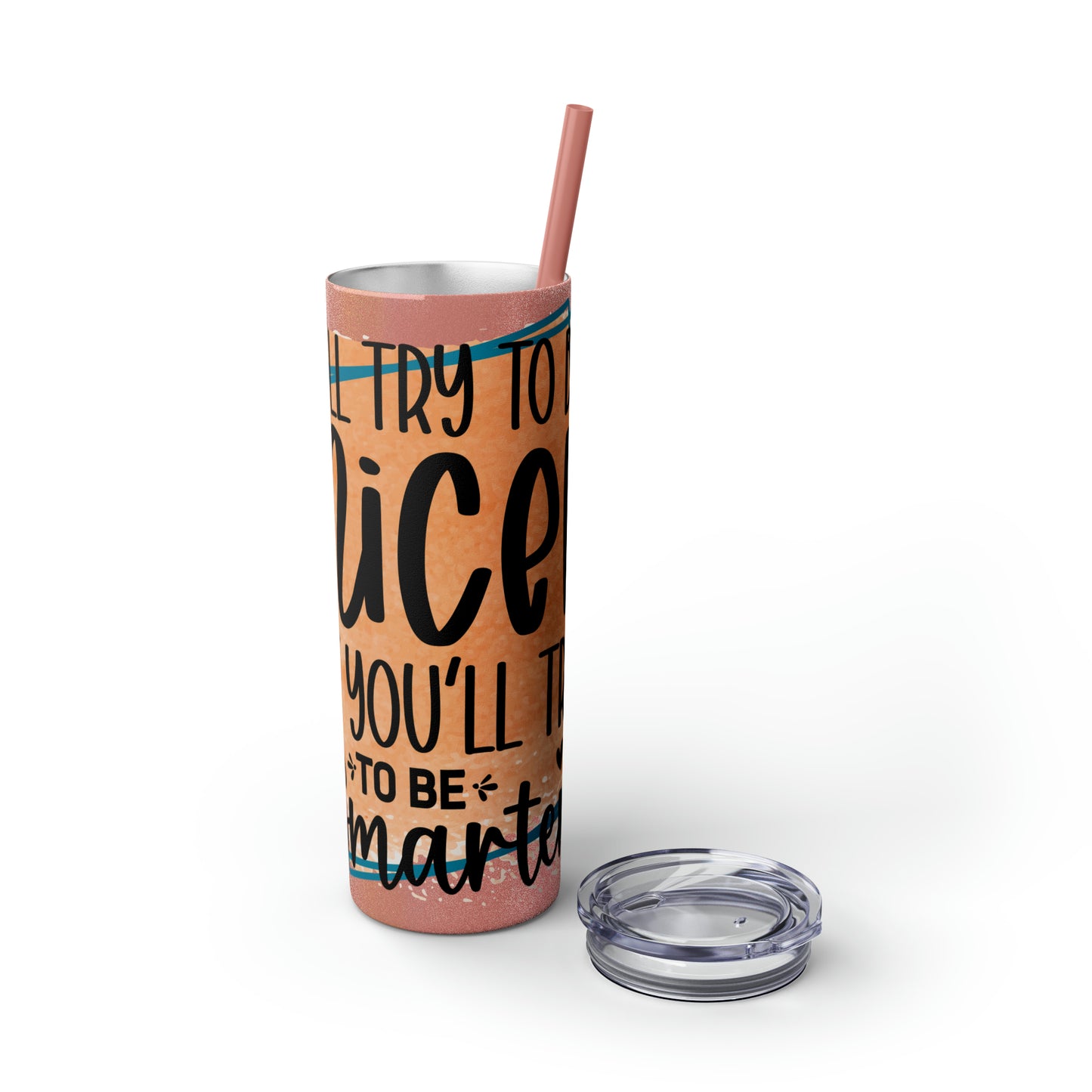 I'll try to be nicer if you try to be smarter- Skinny Tumbler with Straw, 20oz