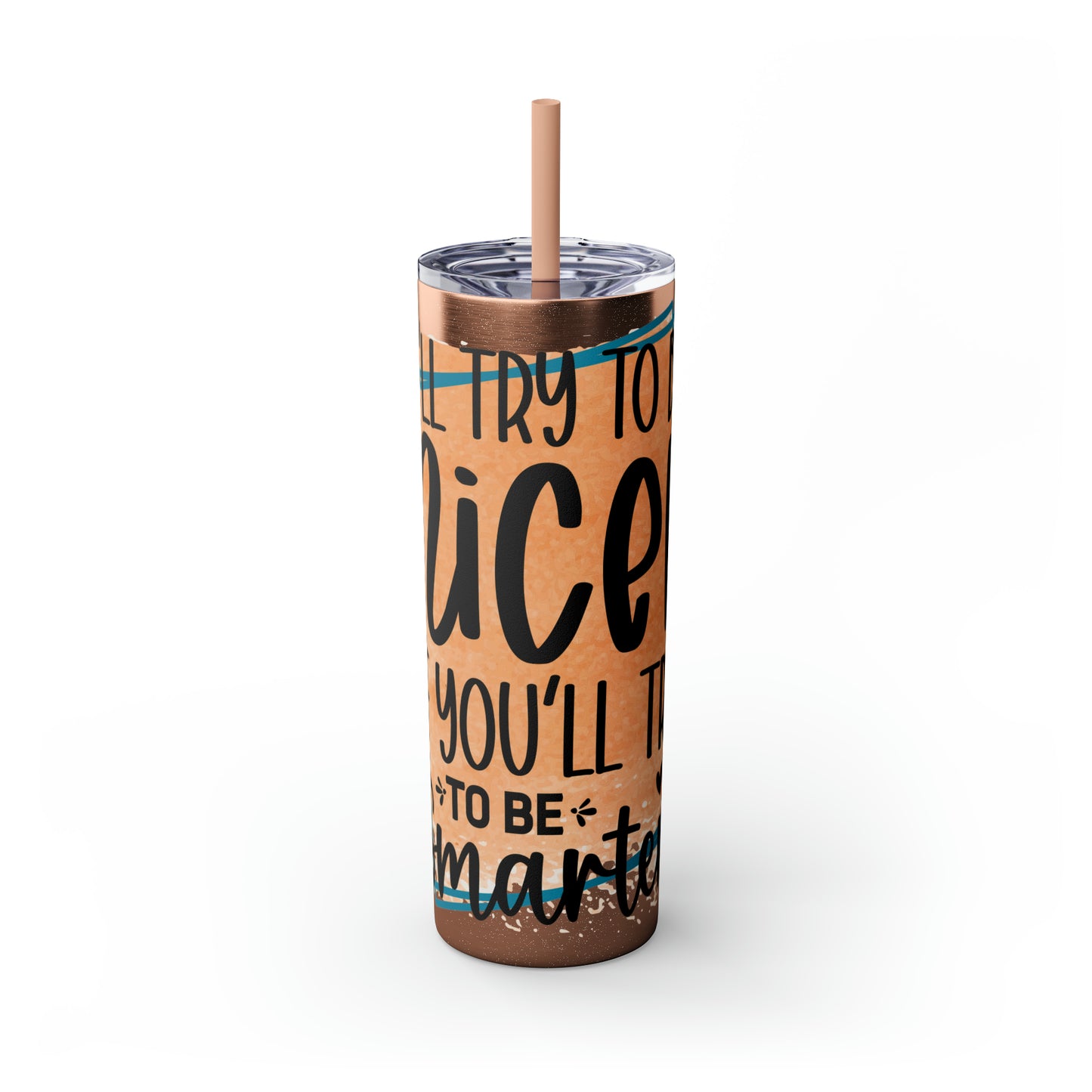 I'll try to be nicer if you try to be smarter- Skinny Tumbler with Straw, 20oz