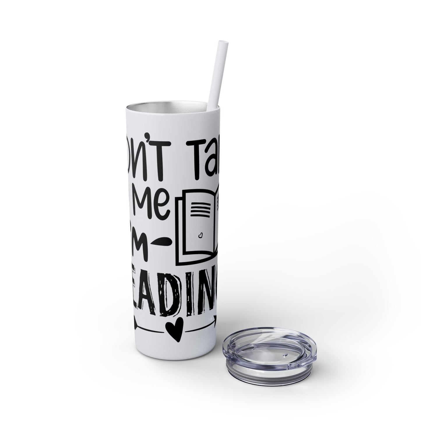 Don't talk to me I'm reading- Skinny Tumbler with Straw, 20oz