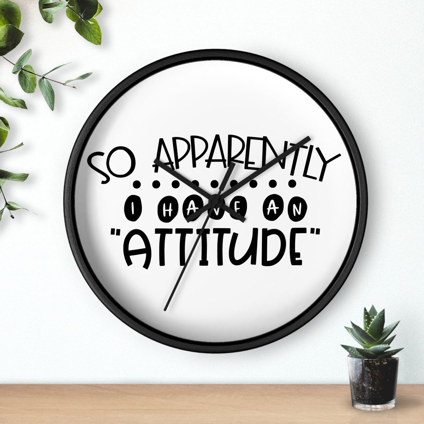 So apparently, I have an attitude- Wall Clock