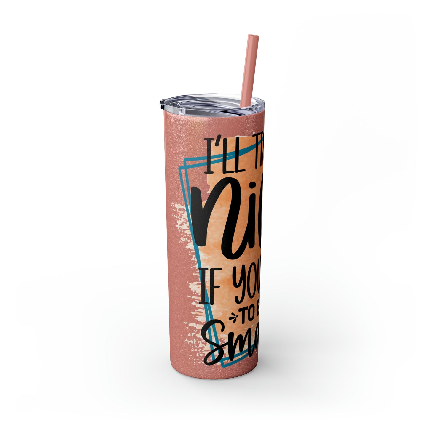 I'll try to be nicer if you try to be smarter- Skinny Tumbler with Straw, 20oz