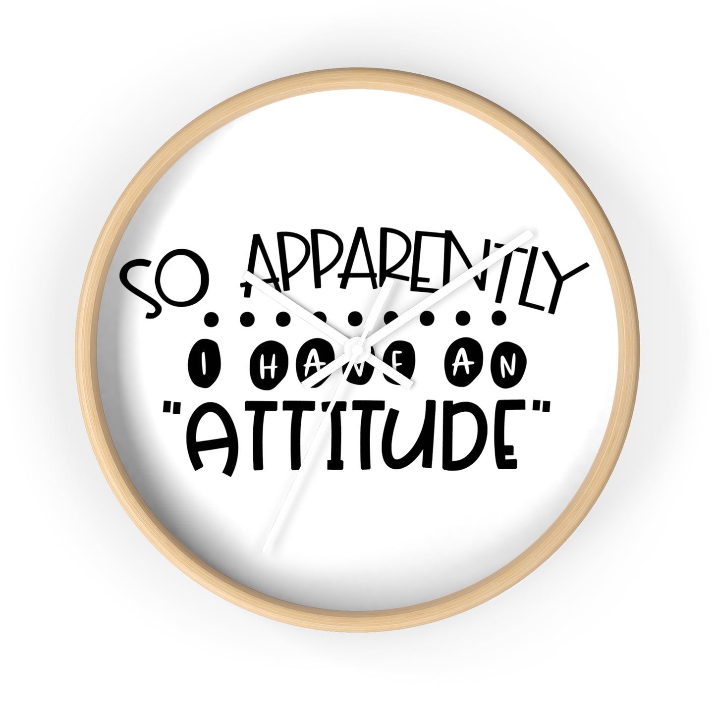 So apparently, I have an attitude- Wall Clock