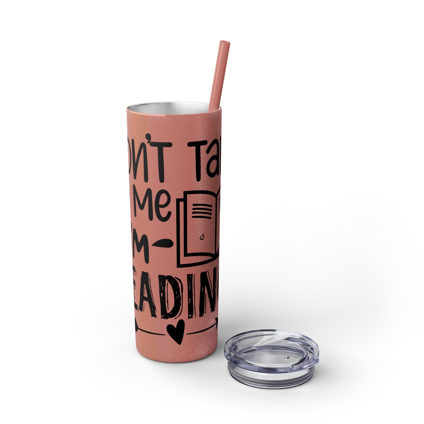 Don't talk to me I'm reading- Skinny Tumbler with Straw, 20oz