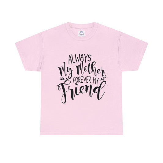 Always be my mother and friend- Unisex Heavy Cotton Tee