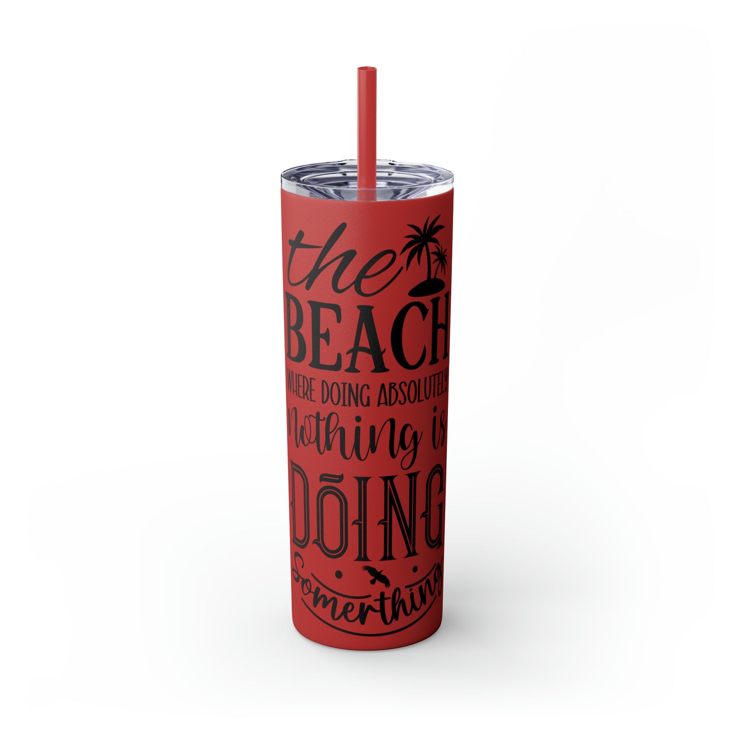 The beach where doing absolutely nothing is doing something- Skinny Tumbler with Straw, 20oz