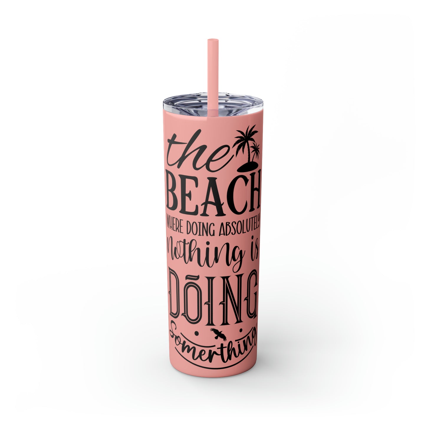 The beach where doing absolutely nothing is doing something- Skinny Tumbler with Straw, 20oz