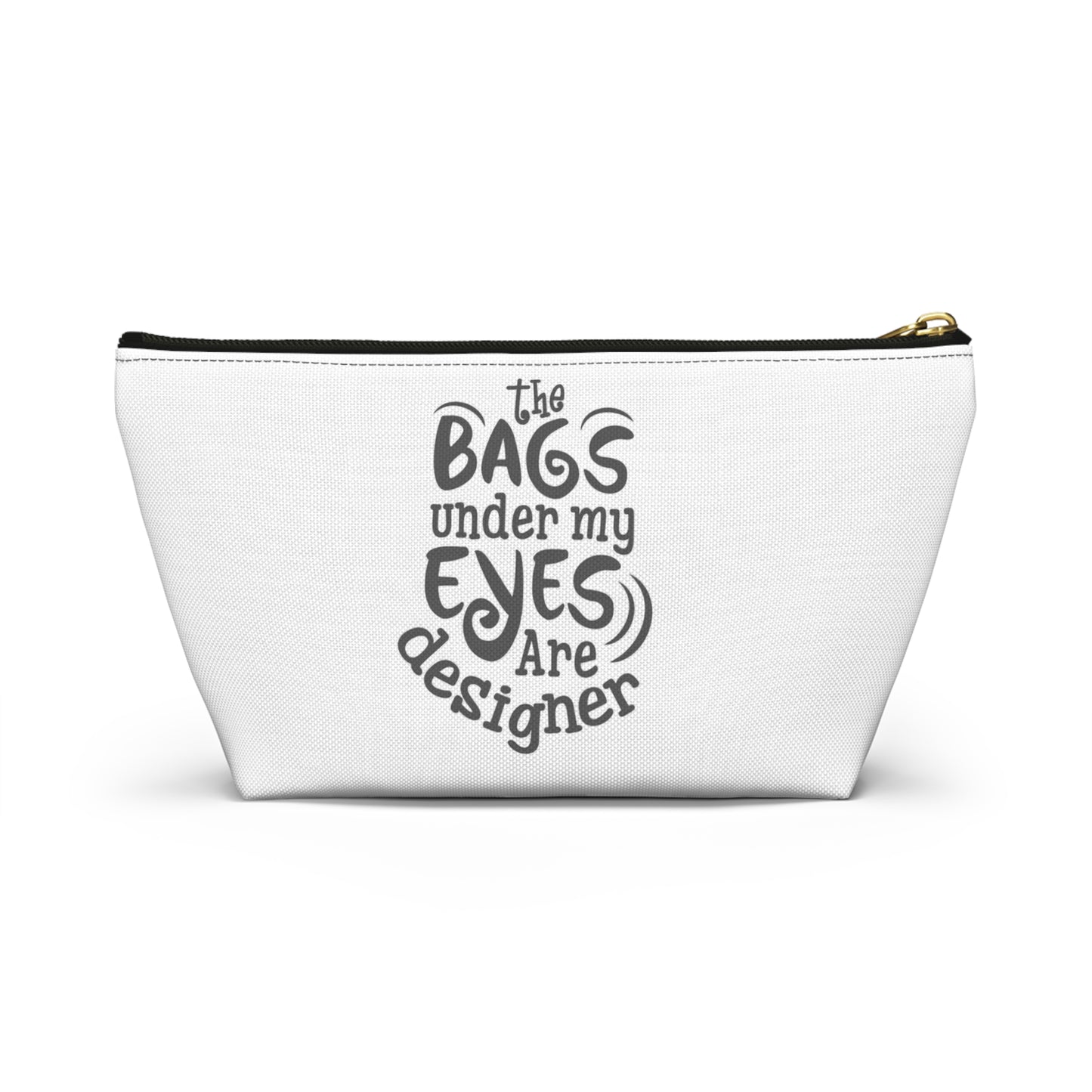 The bags under by eyes- Accessory Pouch w T-bottom