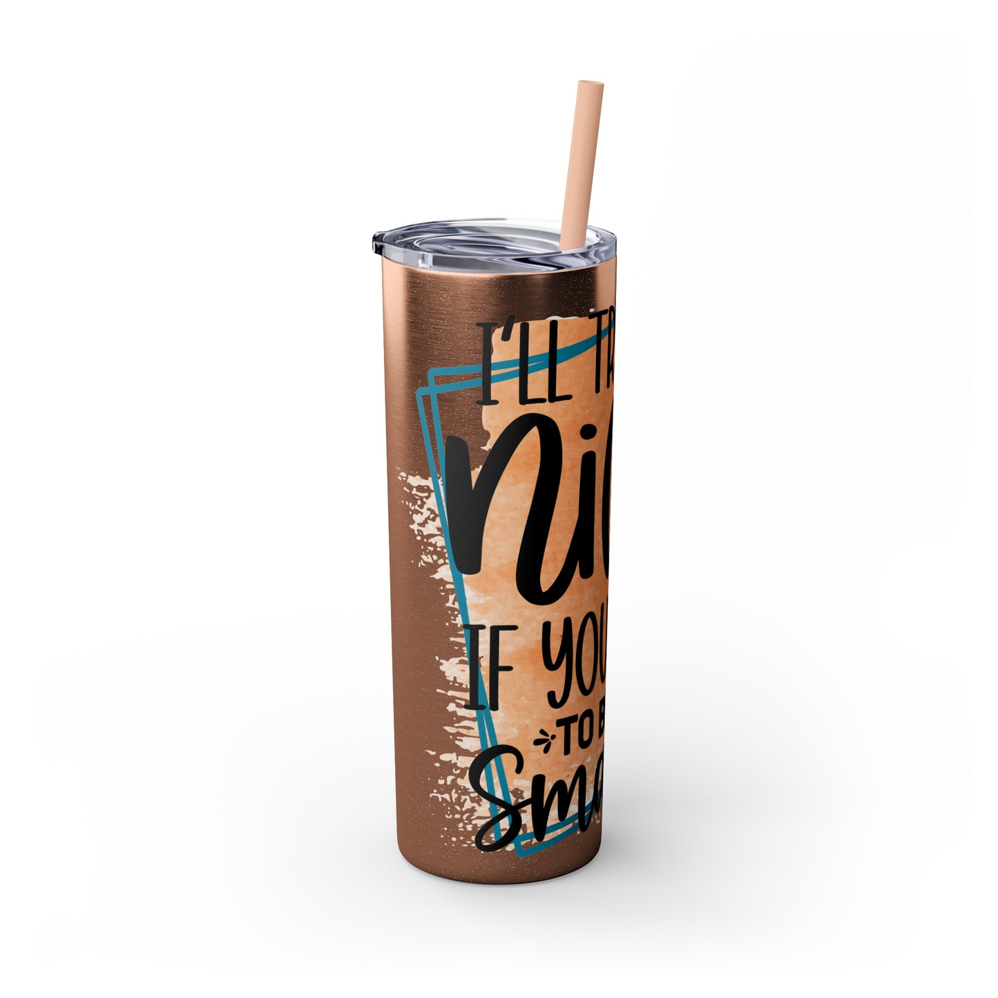 I'll try to be nicer if you try to be smarter- Skinny Tumbler with Straw, 20oz