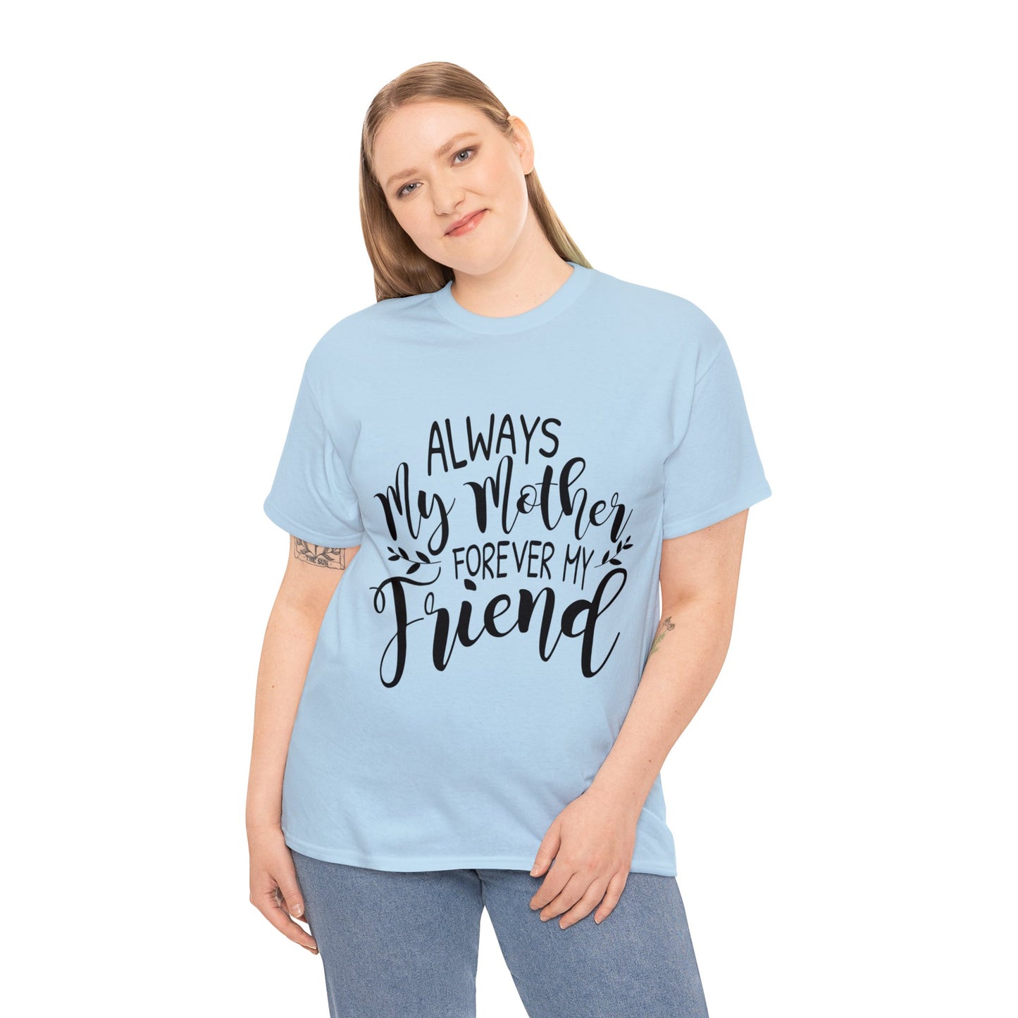 Always be my mother and friend- Unisex Heavy Cotton Tee