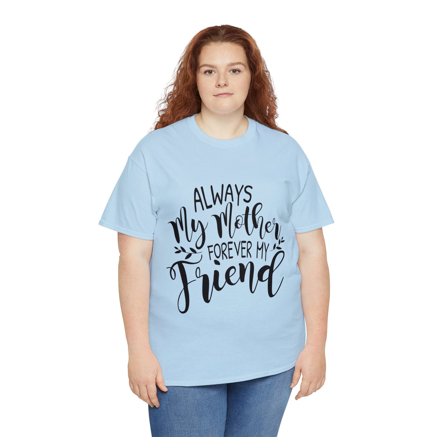 Always be my mother and friend- Unisex Heavy Cotton Tee