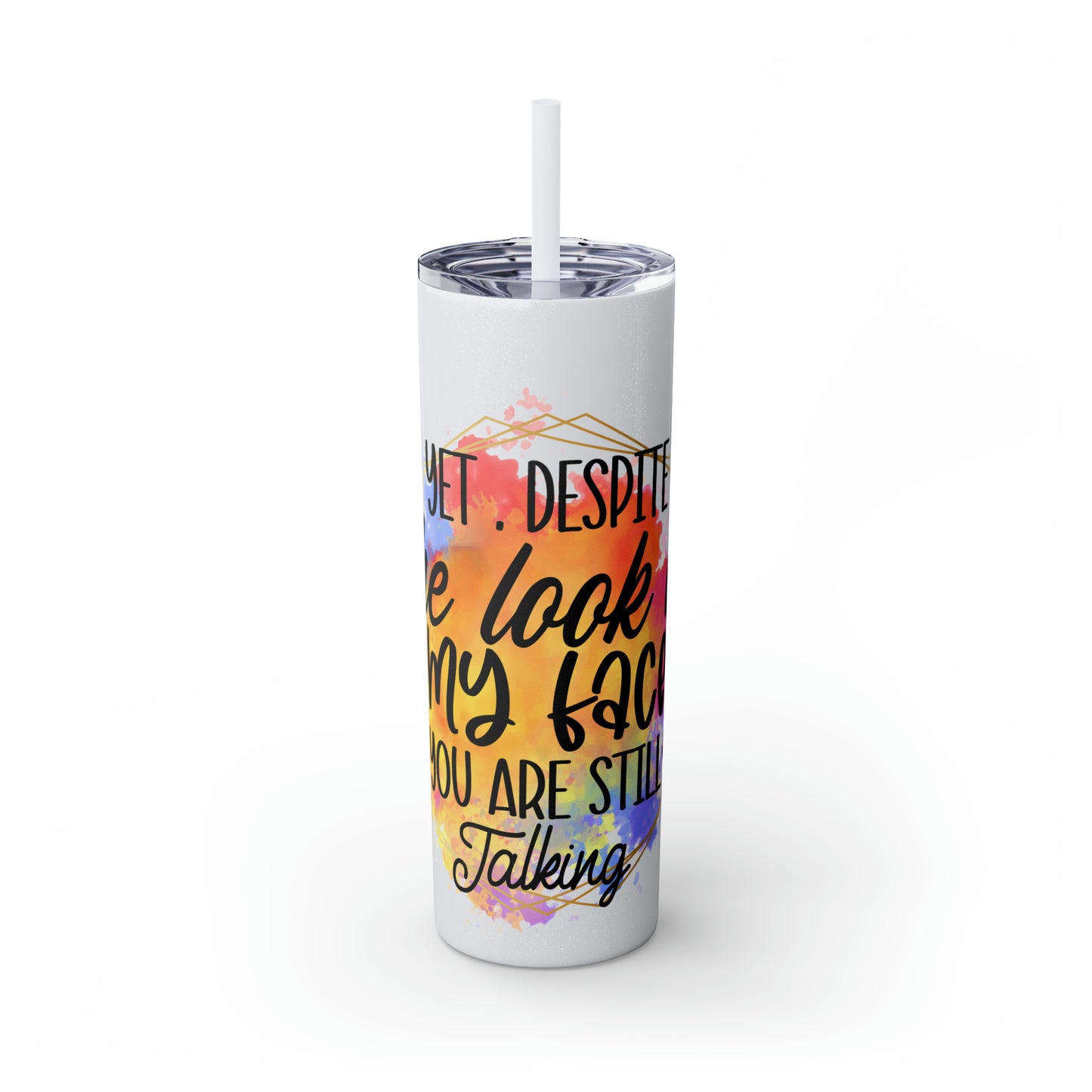 Yeah despite the look on my face- Skinny Tumbler with Straw, 20oz