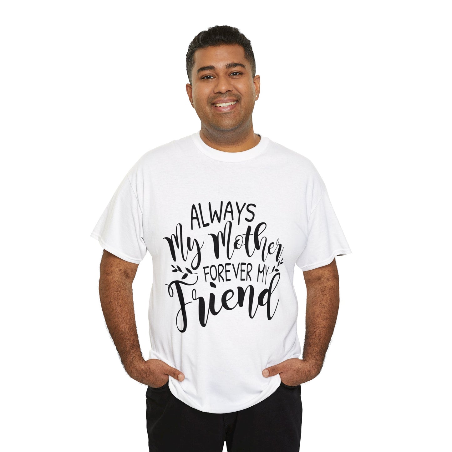 Always be my mother and friend- Unisex Heavy Cotton Tee