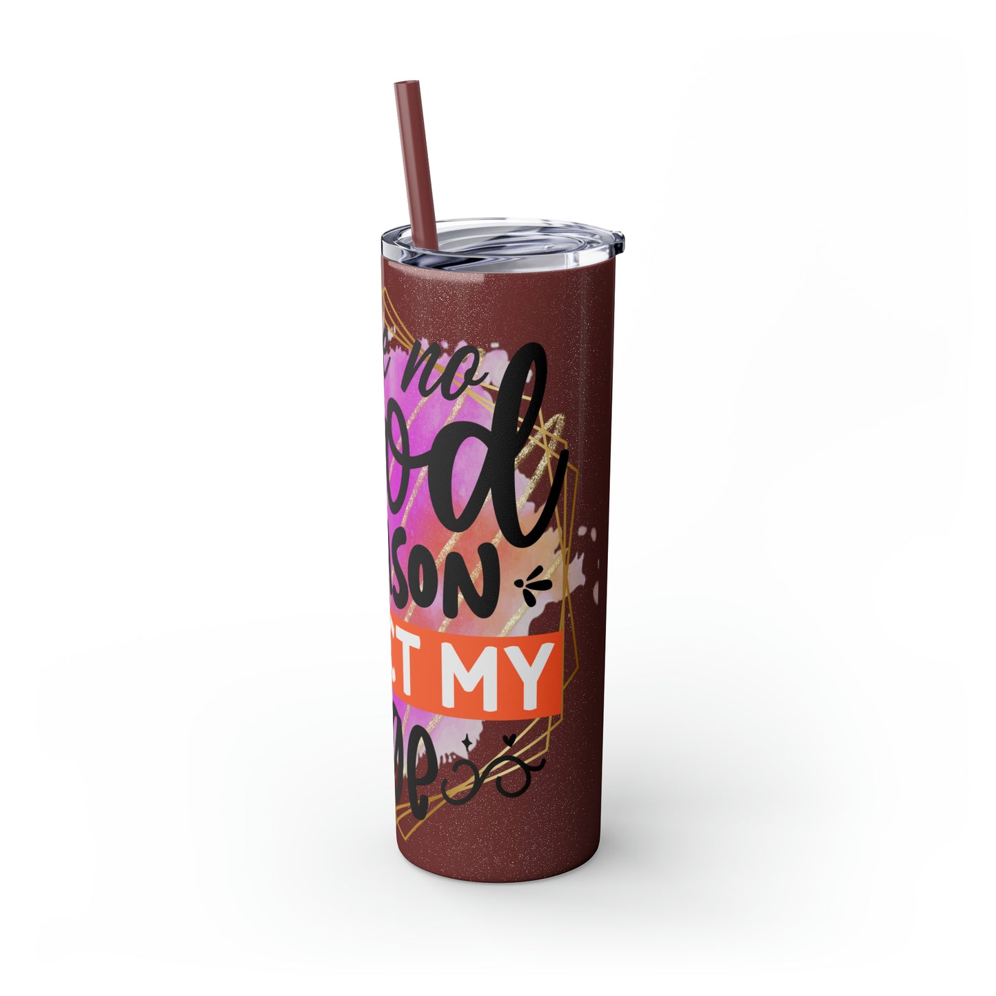 I see no good reason to act my age- Skinny Tumbler with Straw, 20oz