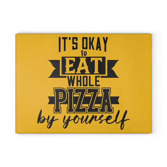 It's okay to eat a whole pizza- Glass Cutting Board