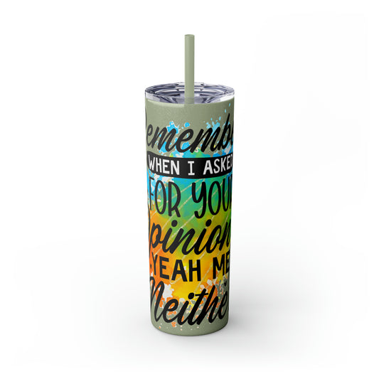 You remember when I asked for your opinion?-Skinny Tumbler with Straw, 20oz