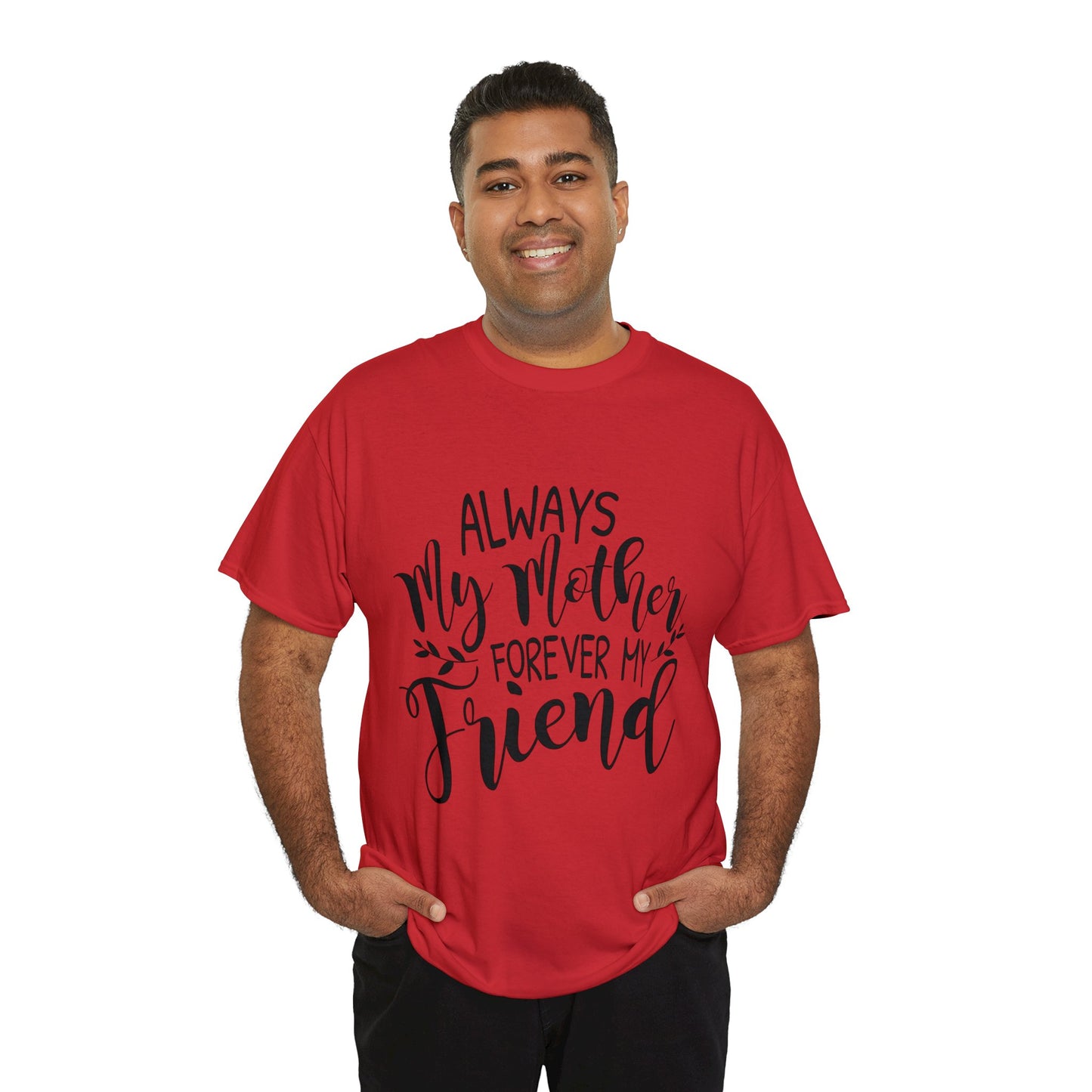 Always be my mother and friend- Unisex Heavy Cotton Tee