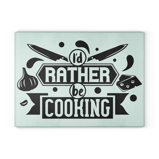 I'd rather be cooking- Glass Cutting Board