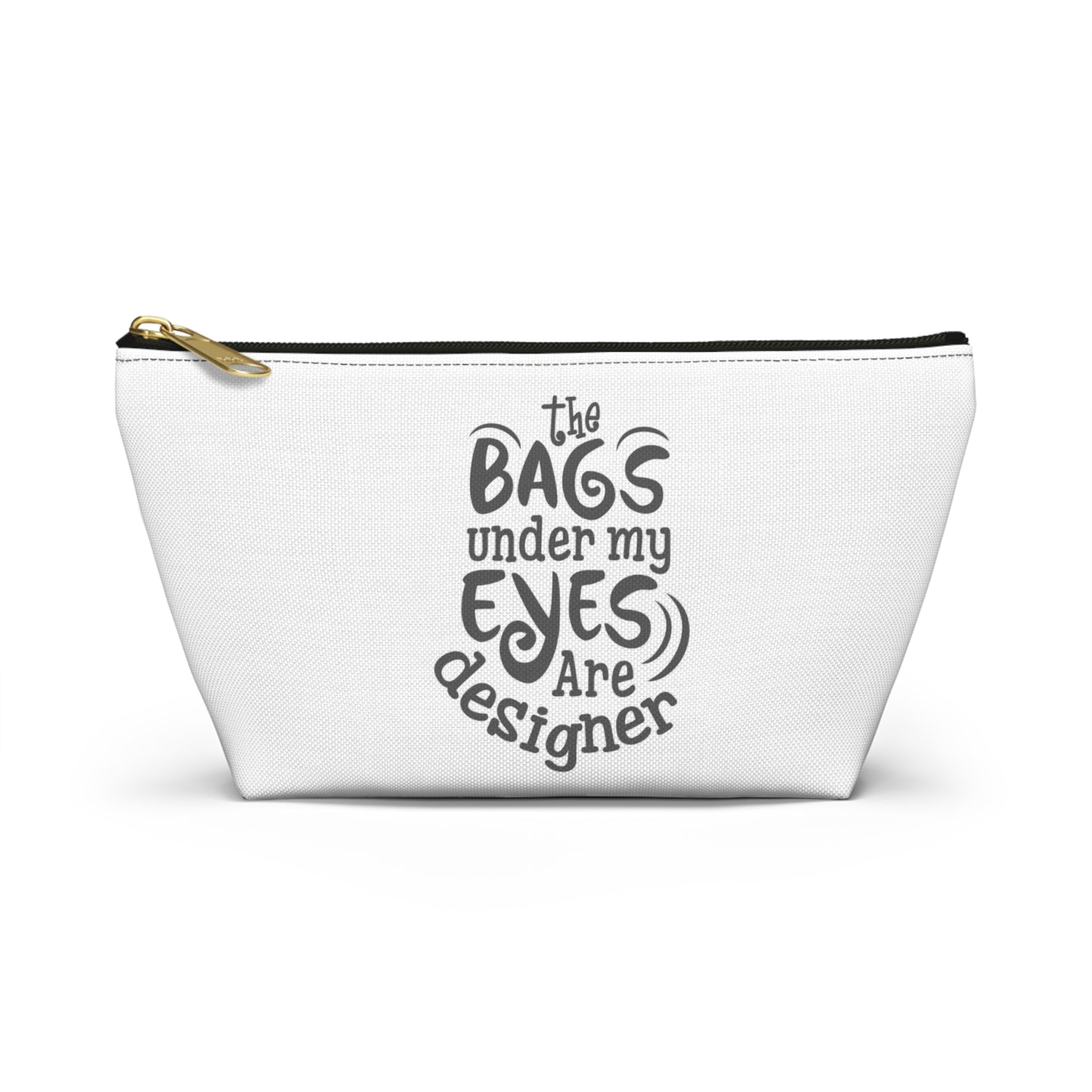 The bags under by eyes- Accessory Pouch w T-bottom