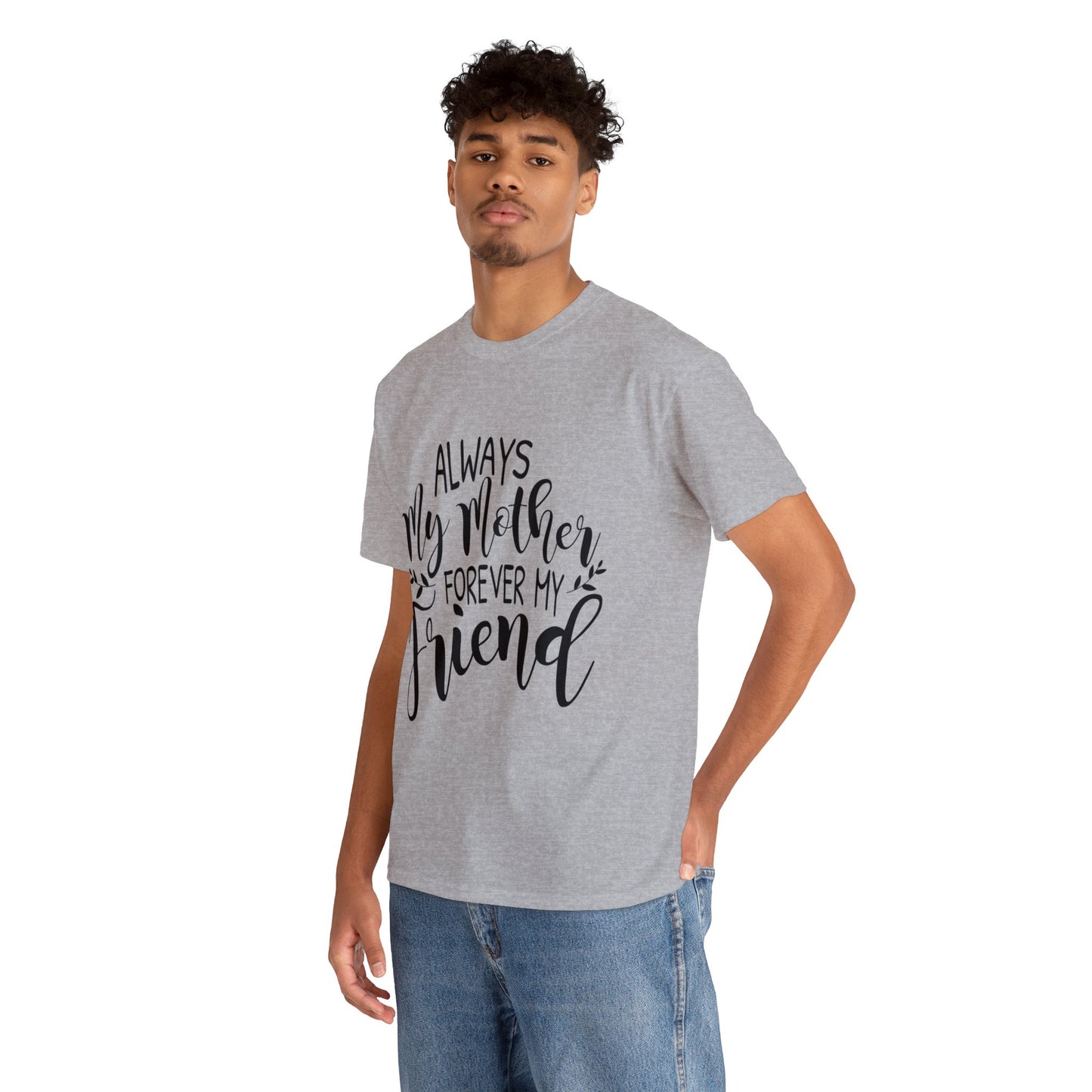 Always be my mother and friend- Unisex Heavy Cotton Tee