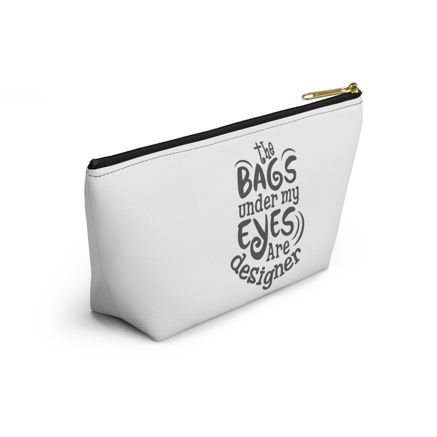 The bags under by eyes- Accessory Pouch w T-bottom