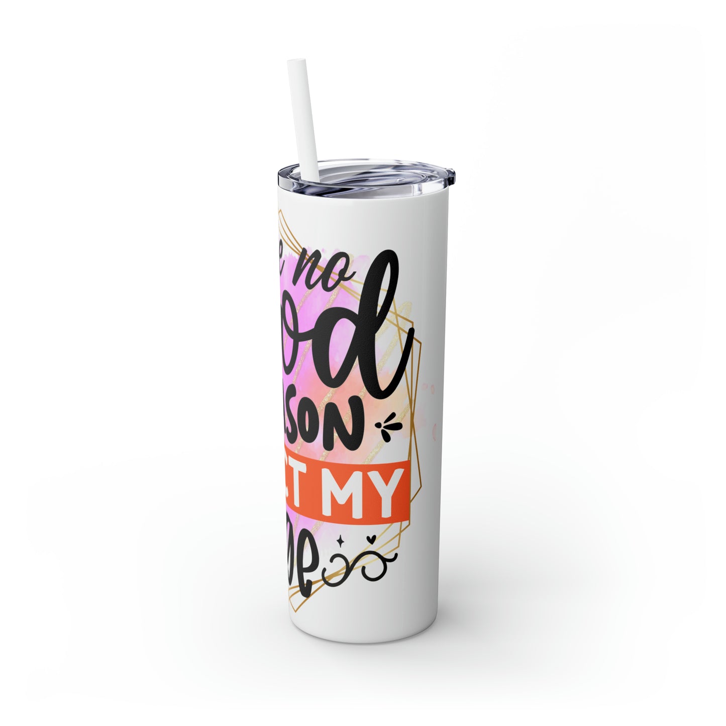 I see no good reason to act my age- Skinny Tumbler with Straw, 20oz