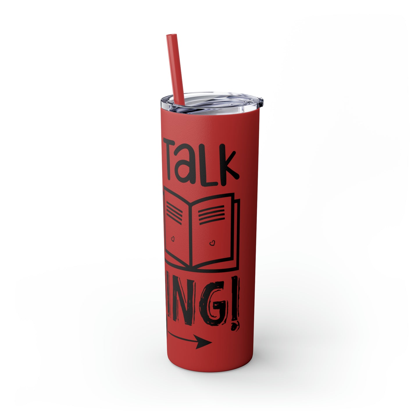 Don't talk to me I'm reading- Skinny Tumbler with Straw, 20oz