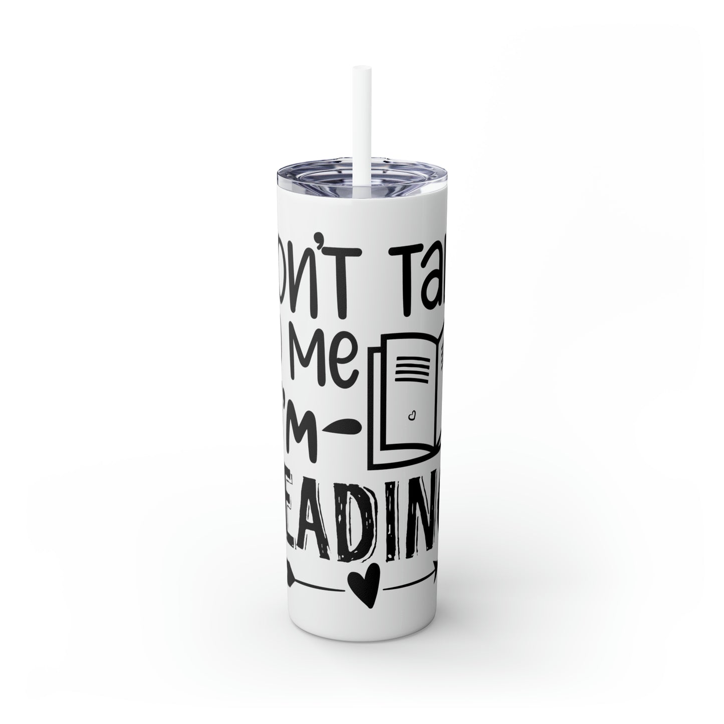 Don't talk to me I'm reading- Skinny Tumbler with Straw, 20oz