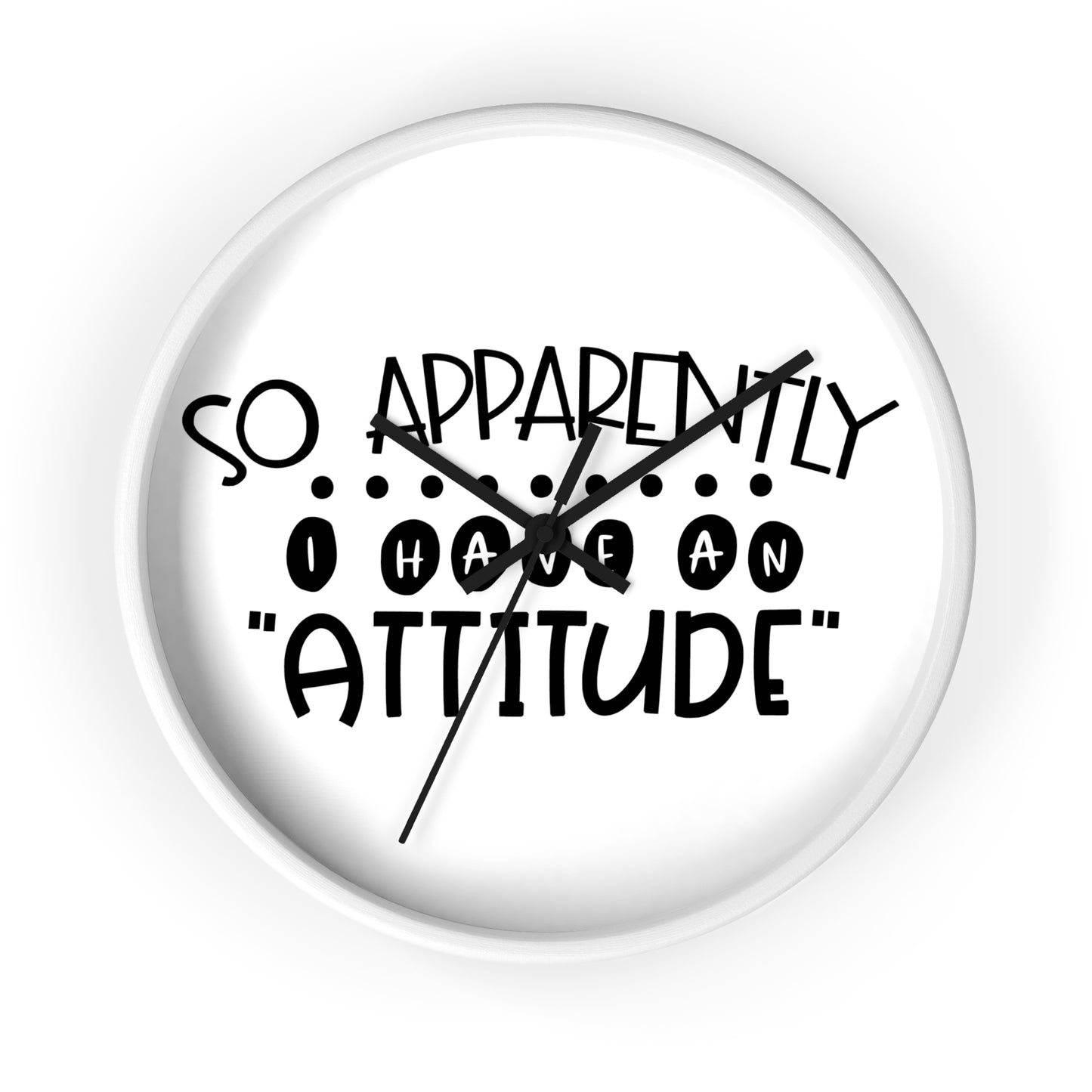 So apparently, I have an attitude- Wall Clock