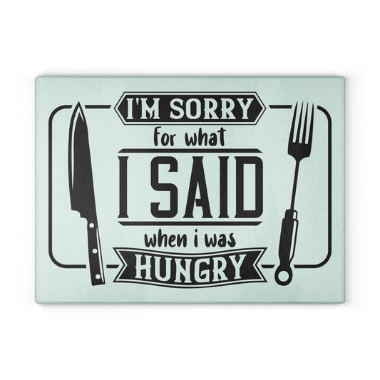 I'm sorry for what I said when I was hungry- Glass Cutting Board