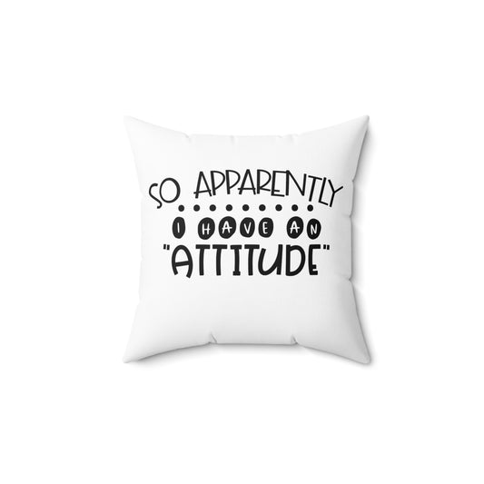 So apparently I have an attitude- Spun Polyester Square Pillow