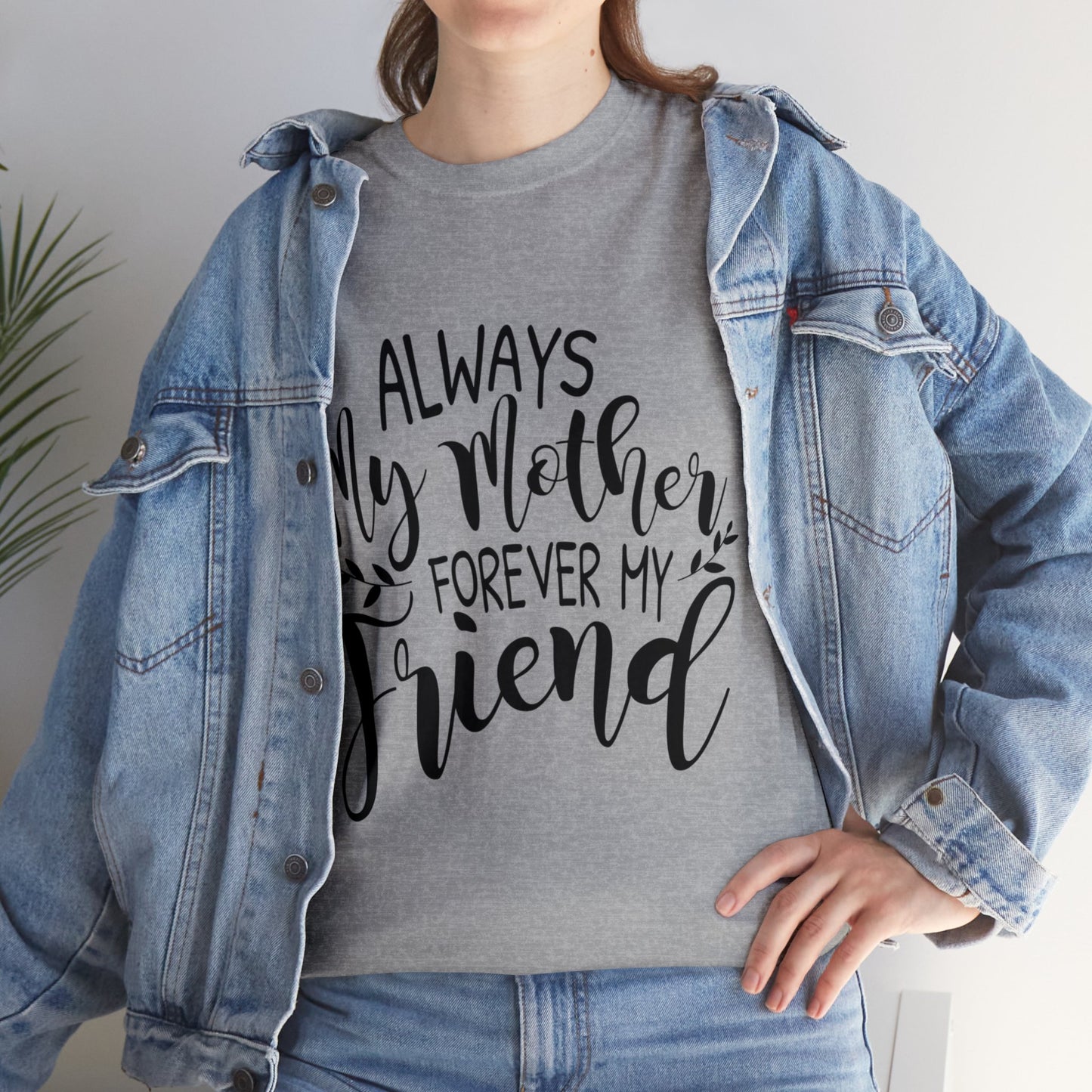 Always be my mother and friend- Unisex Heavy Cotton Tee