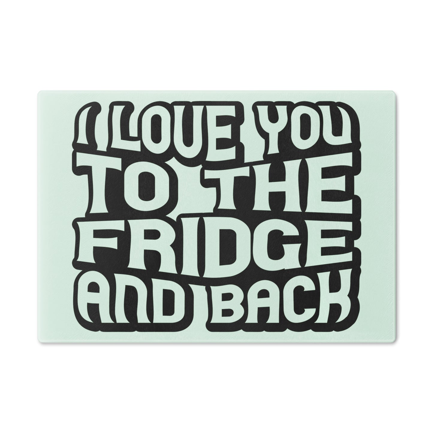 I love you to the fridge -Cutting Board