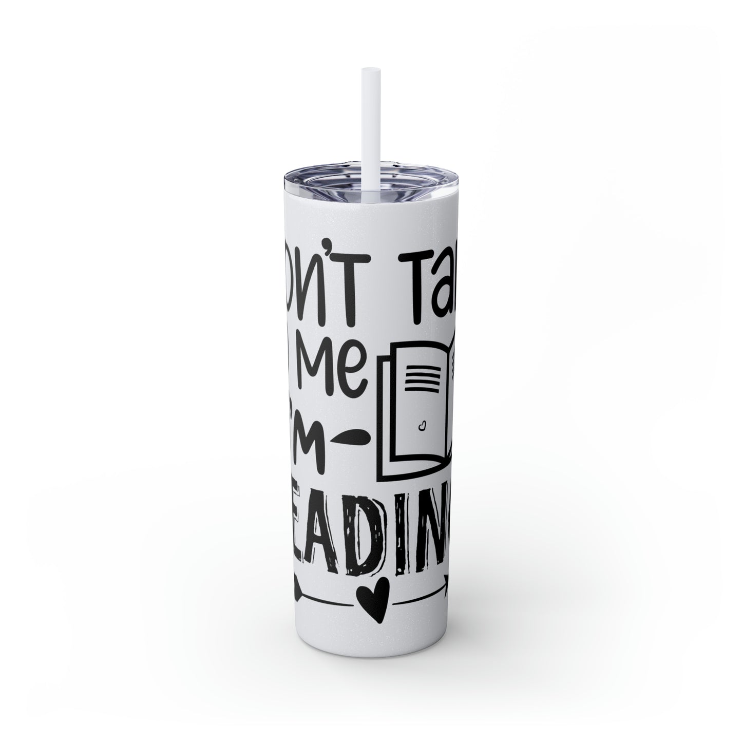 Don't talk to me I'm reading- Skinny Tumbler with Straw, 20oz