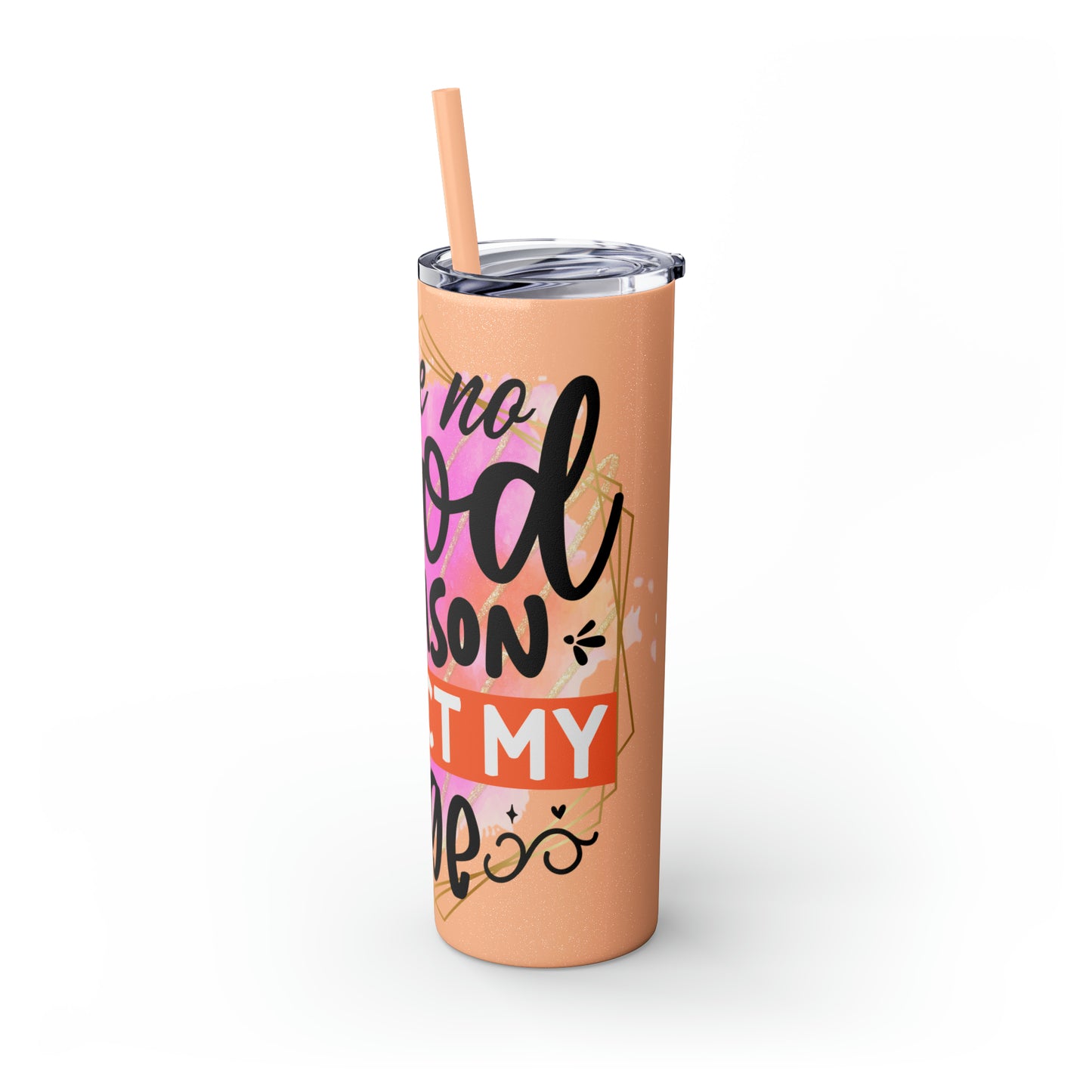 I see no good reason to act my age- Skinny Tumbler with Straw, 20oz