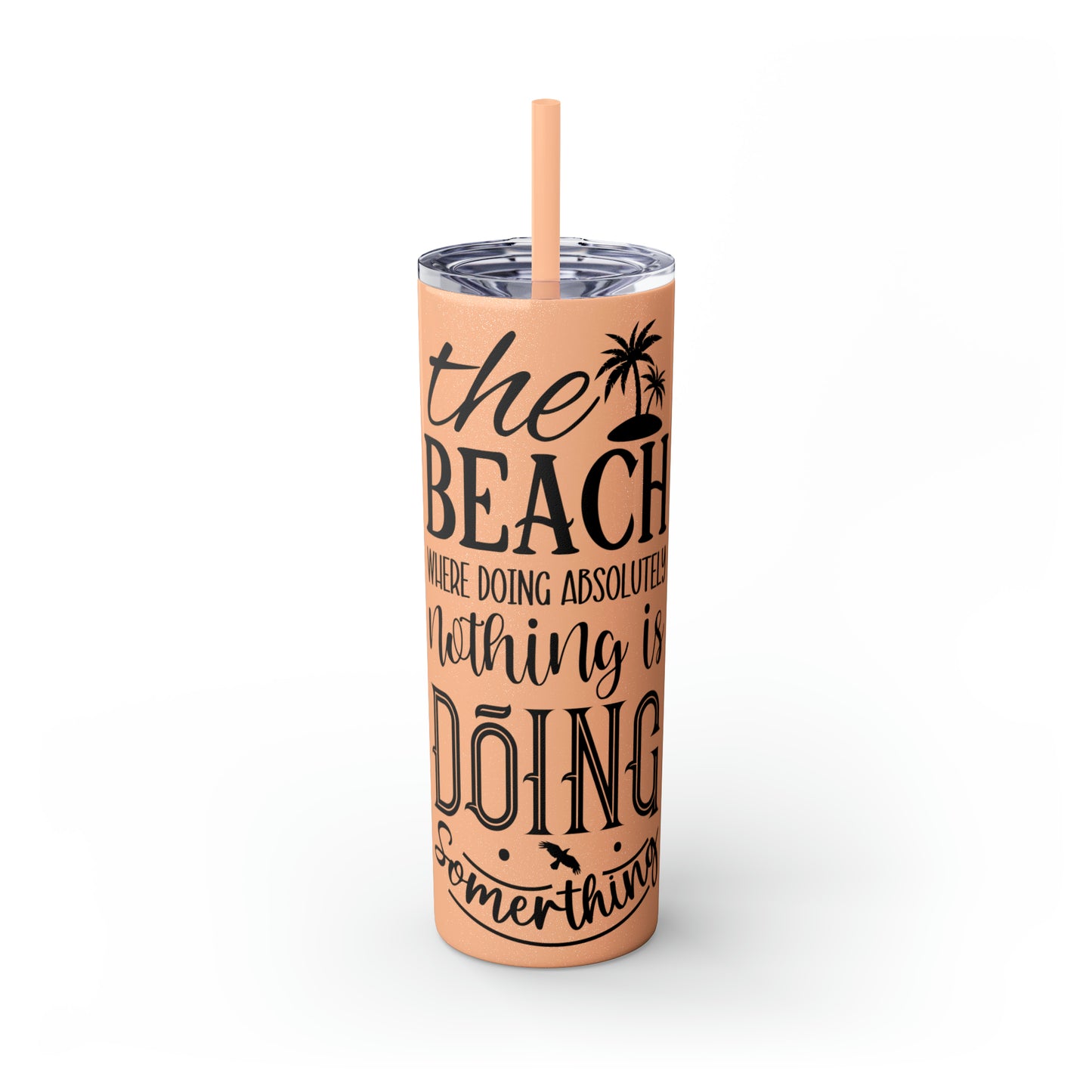 The beach where doing absolutely nothing is doing something- Skinny Tumbler with Straw, 20oz