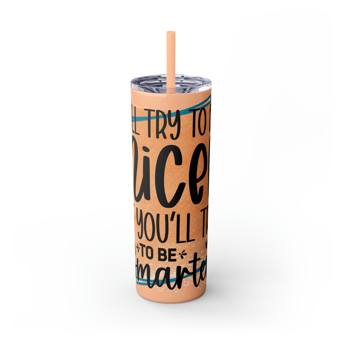 I'll try to be nicer if you try to be smarter- Skinny Tumbler with Straw, 20oz