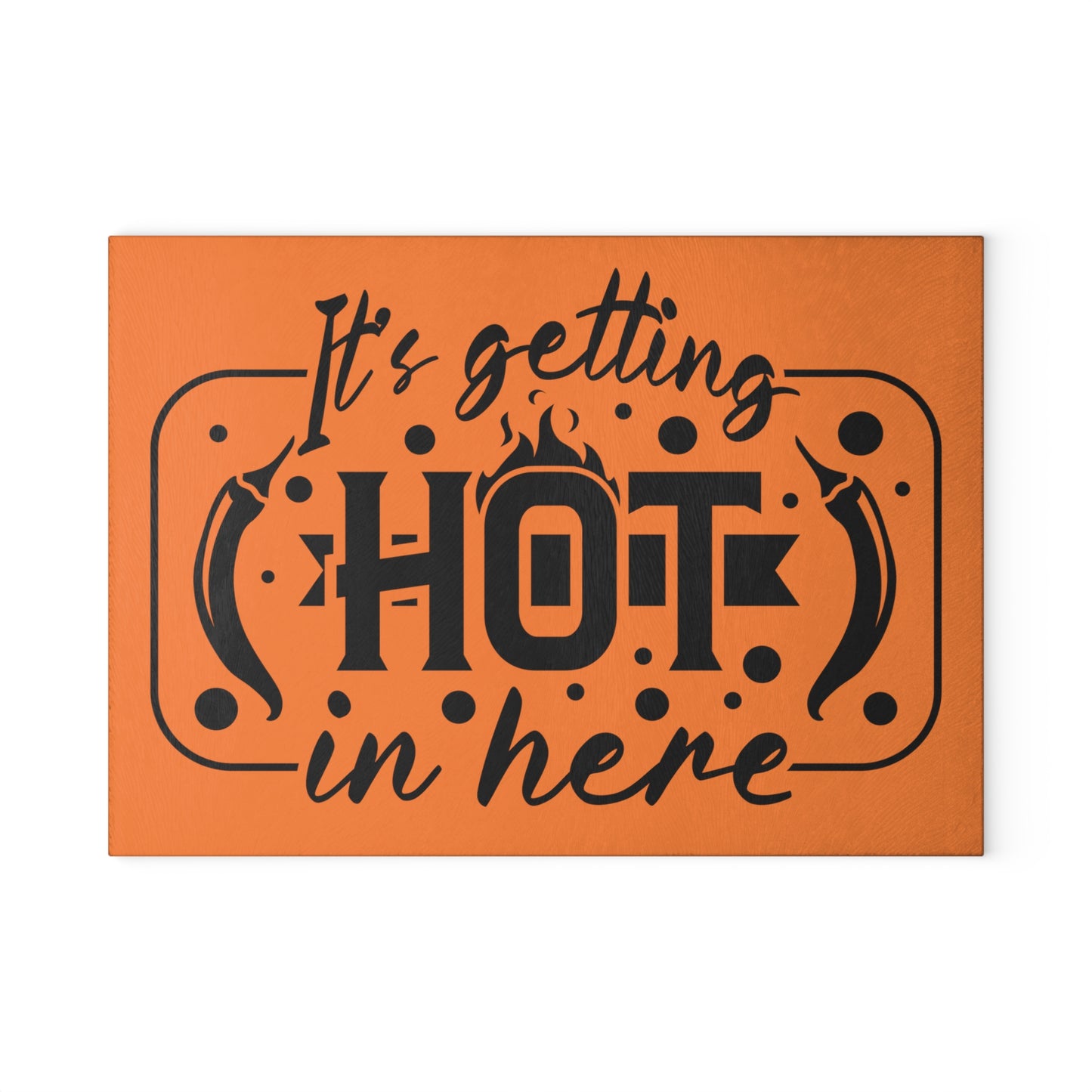 It's getting  hot in here- Glass Cutting Board