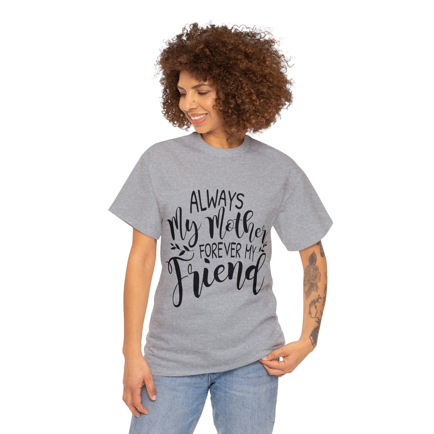 Always be my mother and friend- Unisex Heavy Cotton Tee