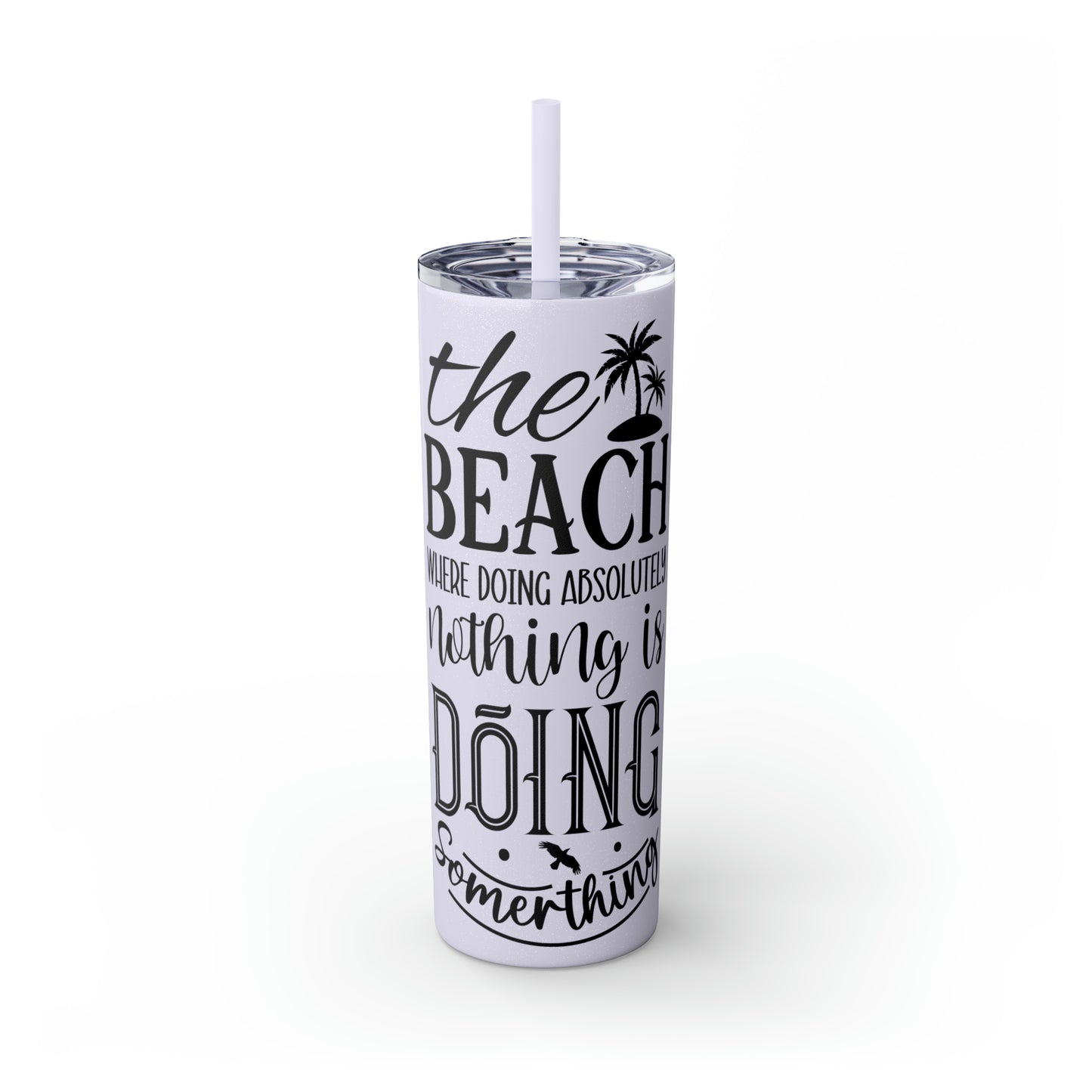 The beach where doing absolutely nothing is doing something- Skinny Tumbler with Straw, 20oz