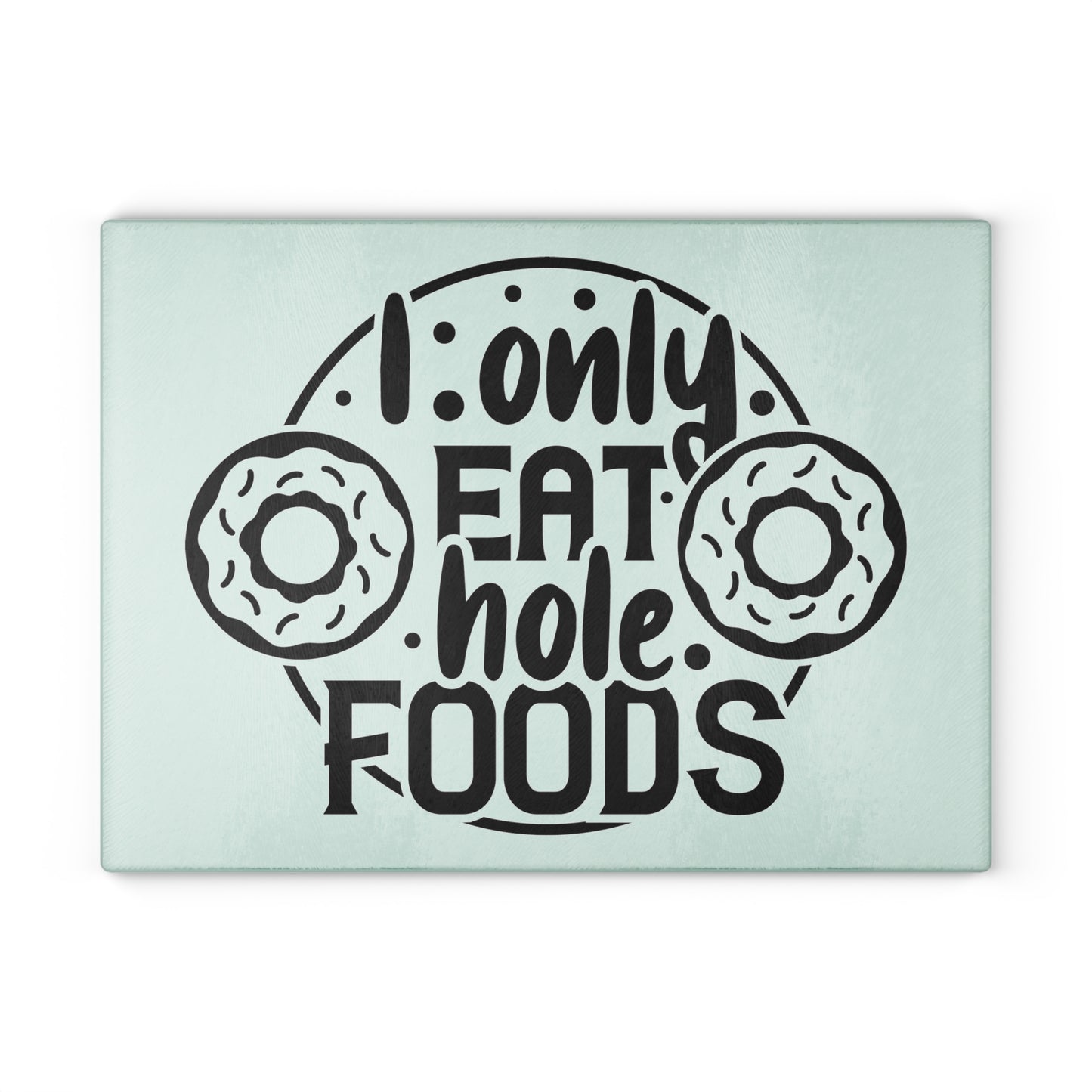 I only eat hole foods- Glass Cutting Board