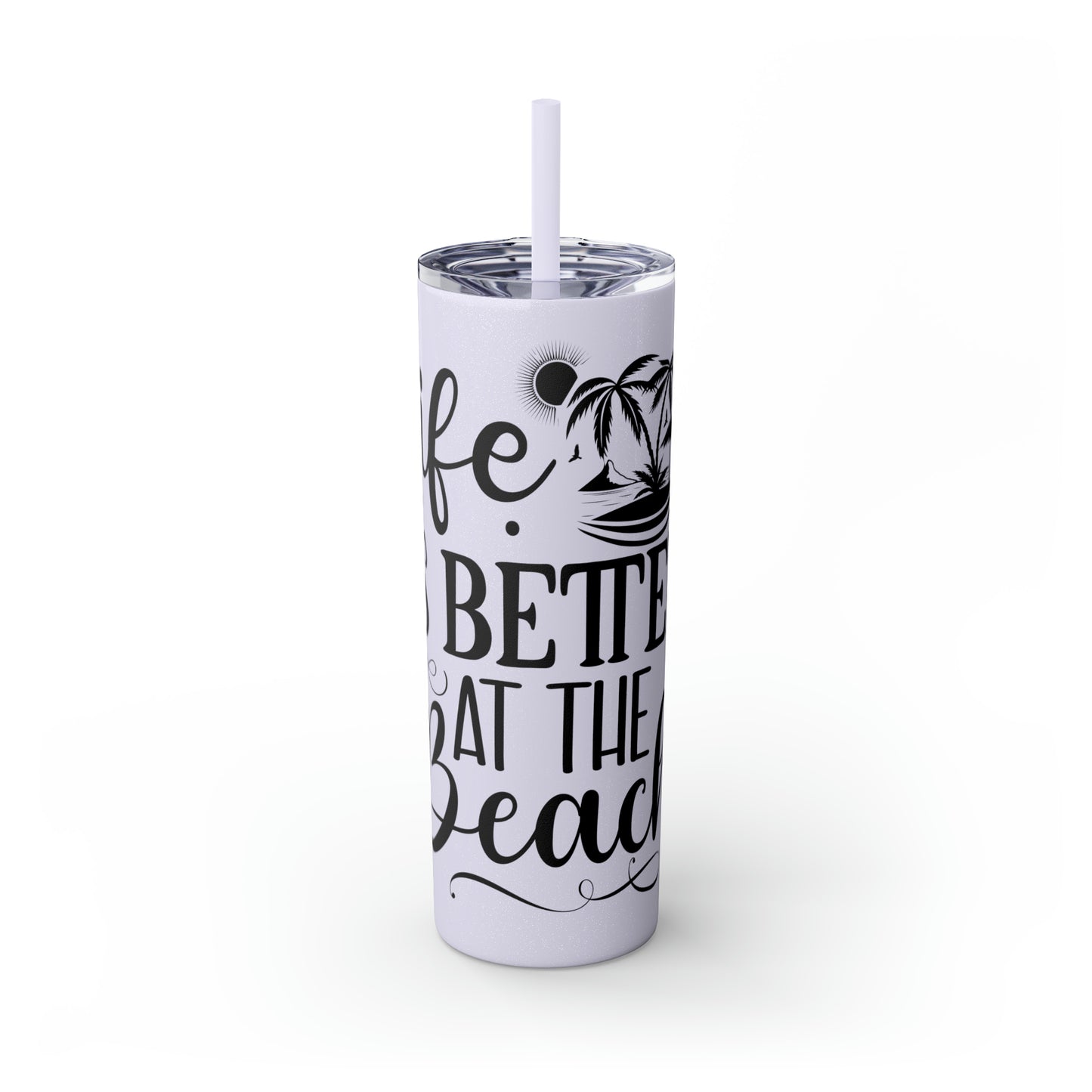 Life is better at the beach - Skinny Tumbler with Straw, 20oz