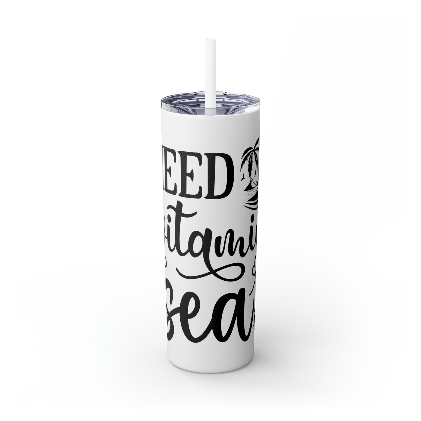 I need vitamin sea-Skinny Tumbler with Straw, 20oz