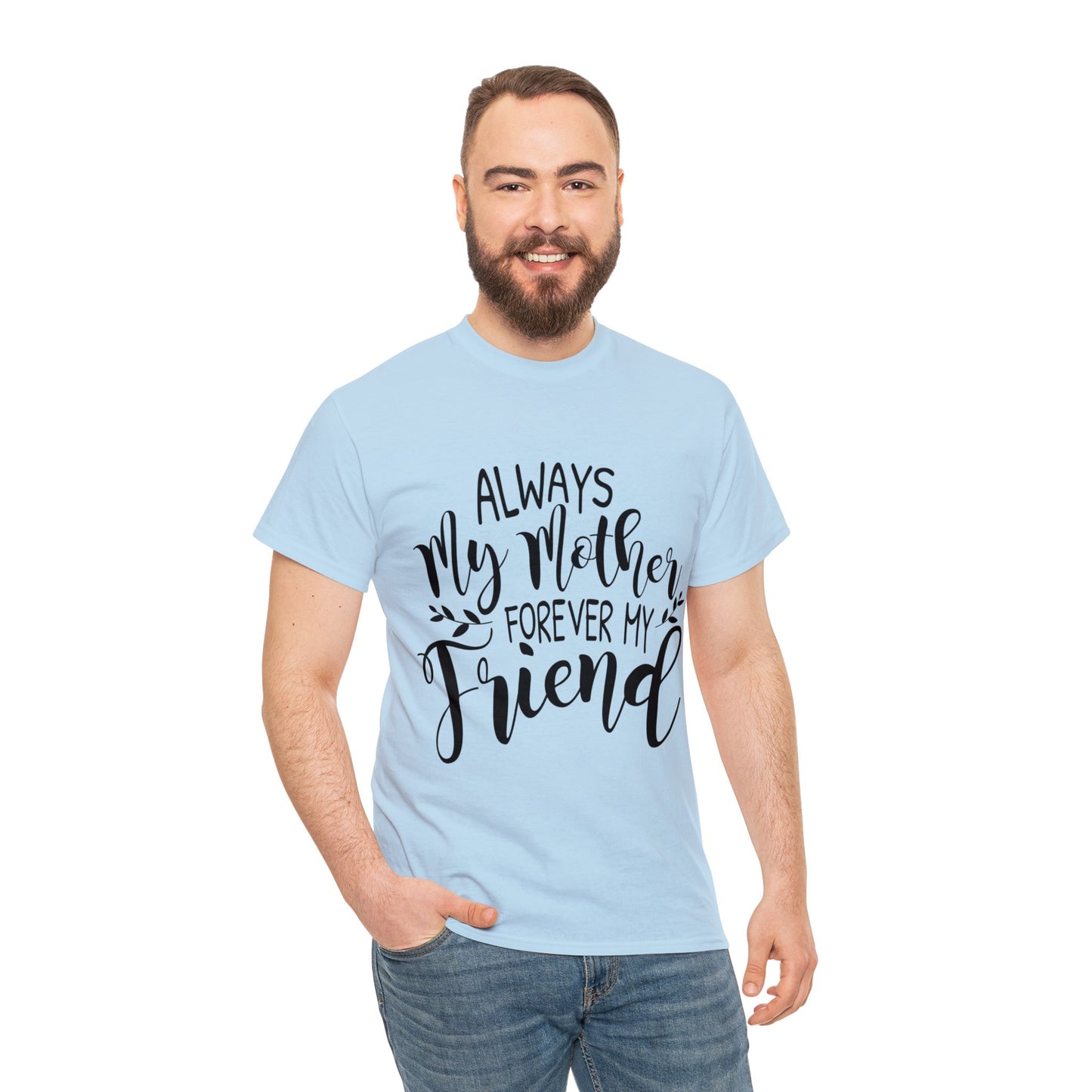 Always be my mother and friend- Unisex Heavy Cotton Tee