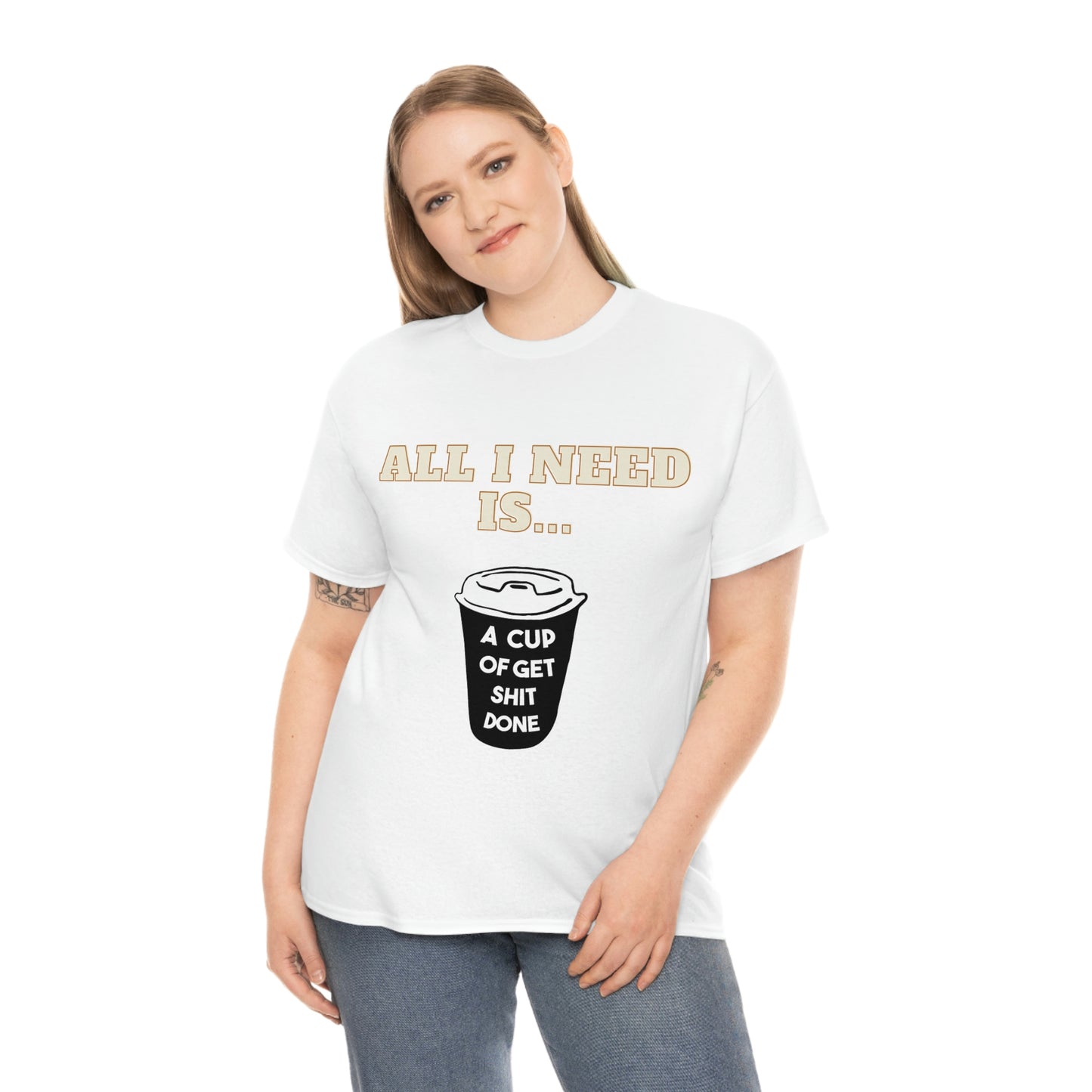 All I need is a cup -Unisex Heavy Cotton Tee